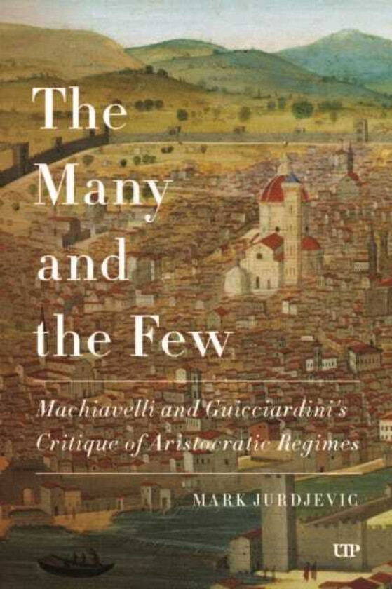 The Many and the Few Machiavelli and Guicciardini's Critique of Aristocratic Regimes