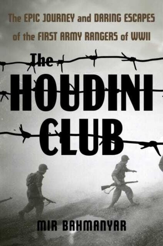 The Houdini Club The Epic Journey and Daring Escapes of the First Army Rangers of WWII