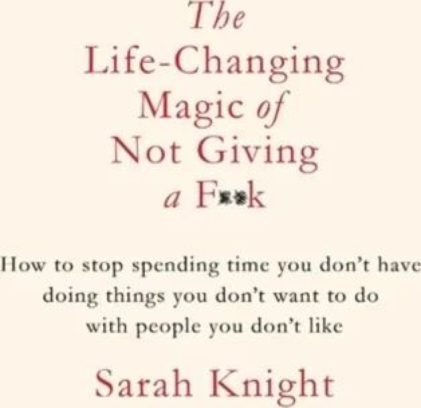 The Life-Changing Magic of Not Giving a F**k av Sarah Knight