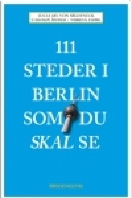 111 steder i Berlin som du skal se | Lucia Jay Von Seldeneck, Carolin Huder & Verena Eidel | Språk: Dansk