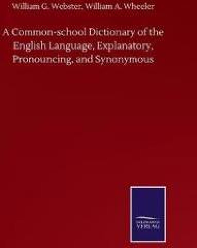 A Common-school Dictionary of the English Language, Explanatory, Pronouncing, and Synonymous