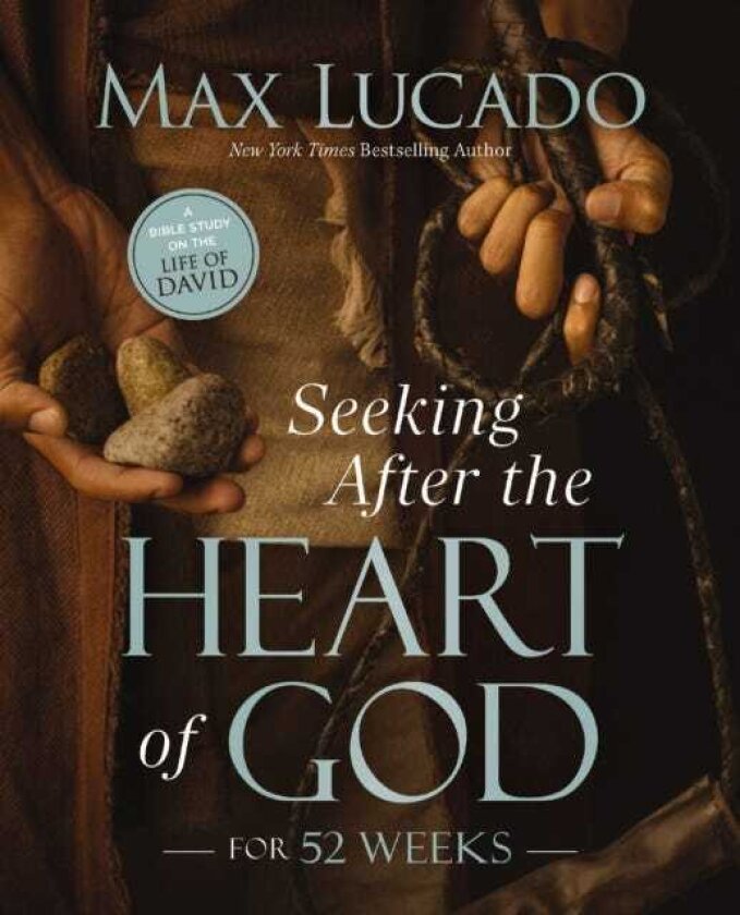 Seeking After the Heart of God for 52 Weeks A YearLong Bible Study on the Life of David