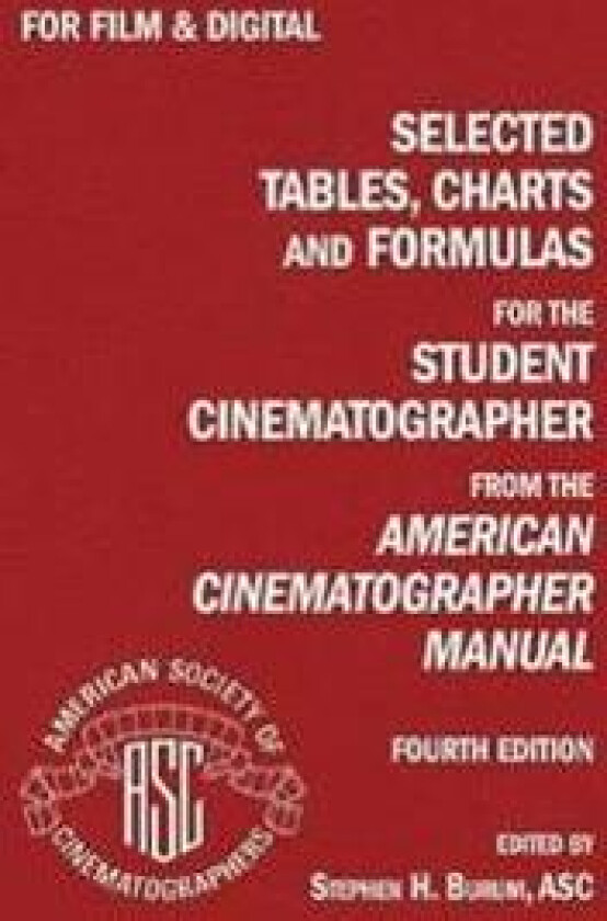 Selected Tables, Charts And Formulas for the Student Cinematographer 4TH Ed