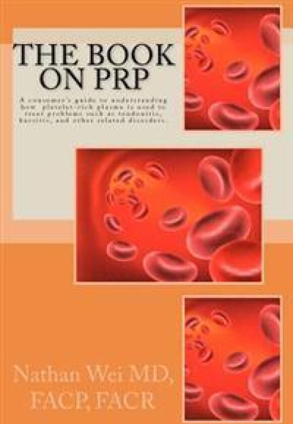 The Book on Prp: An Easy to Understand 'Consumer's Guide' to Understanding How Platelet-Rich Plasma Is Used to Treat Problems Such as T