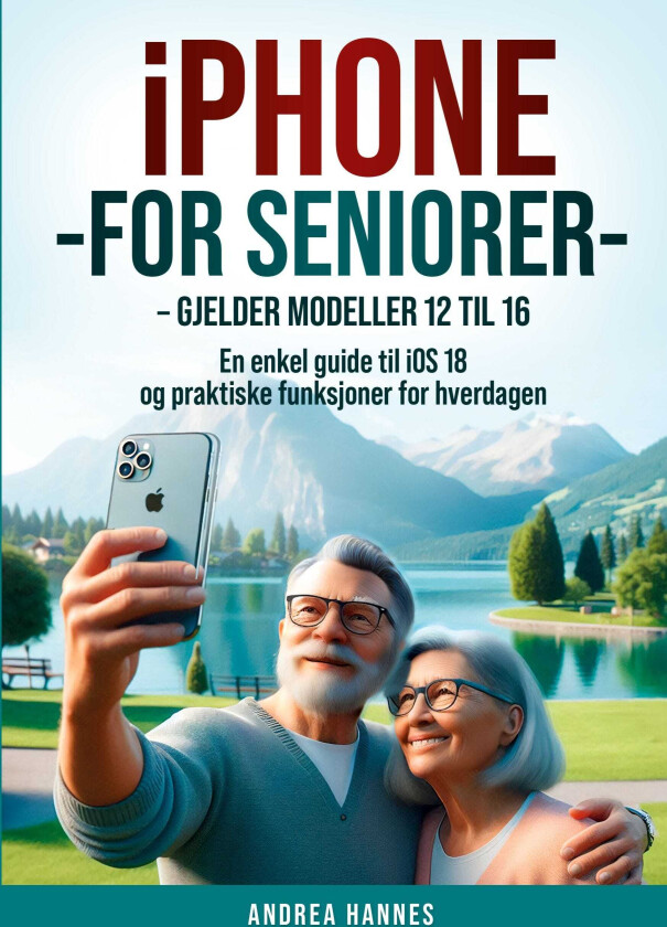 Iphone for seniorer gjelder modeller 12 til 16 : en enkel guide til iOS 18 og praktiske funksjoner for hverdagen