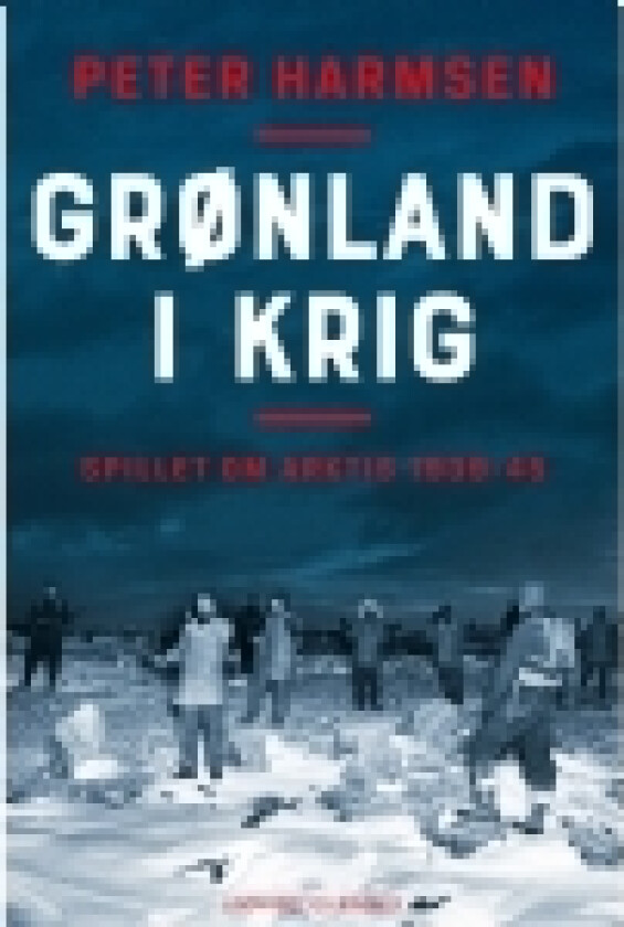 Grønland i krig - Spillet om Arktis 1939-45 | Peter Harmsen | Språk: Dansk