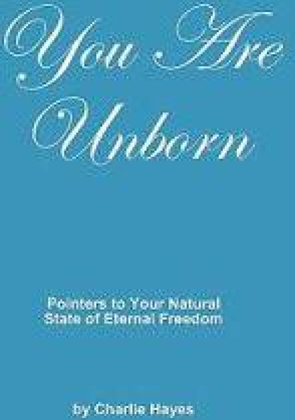 You Are Unborn: Pointers to Your Natural State of Eternal Freedom