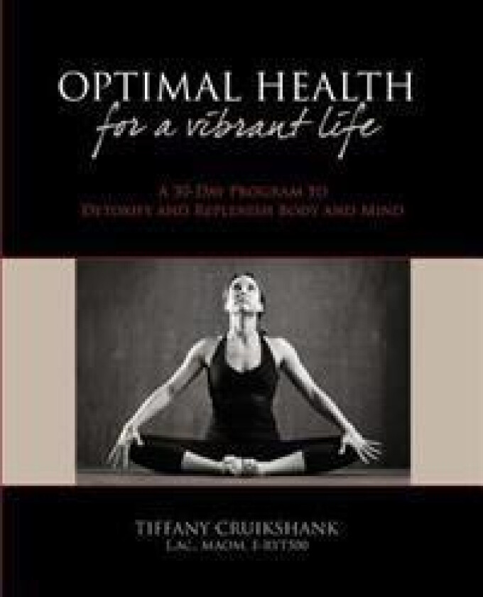 Optimal Health for a Vibrant Life: A 30-Day Program to Detoxify and Replenish Body and Mind