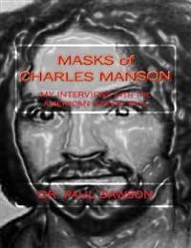 MASKS of CHARLES MANSON: MY INTERVIEWS with the AMERICAN ICON of EVIL