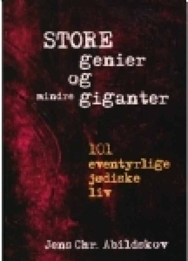 Store genier og mindre giganter. 101 eventyrlige jødiske liv. | Jens Chr. Abildskov | Språk: Dansk