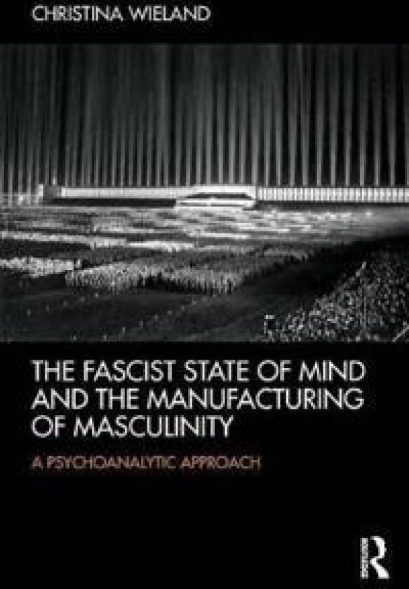 The Fascist State of Mind and the Manufacturing of Masculinity
