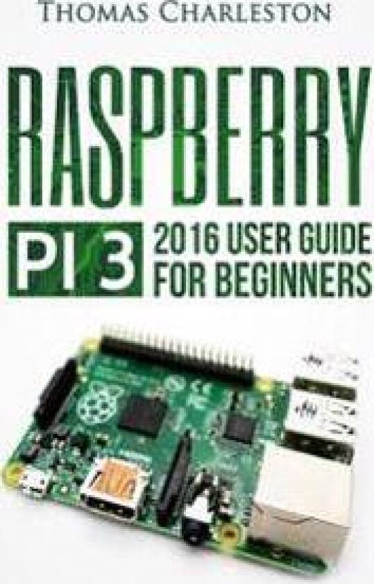 Raspberry Pi 3: 2016 User Guide for Beginners