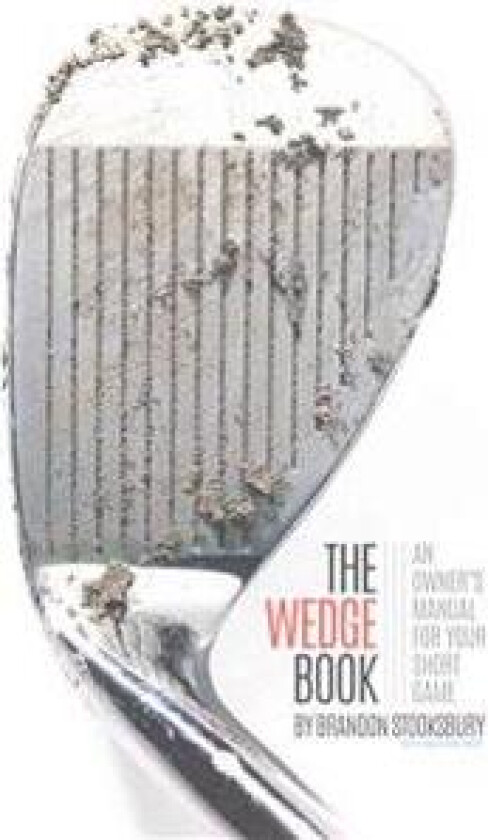 The Wedge Book: An Owner's Manual for Your Short Game