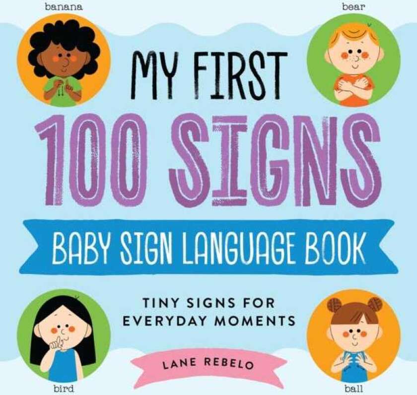 My First 100 Signs: Baby Sign Language Book Tiny Signs for Everyday Moments