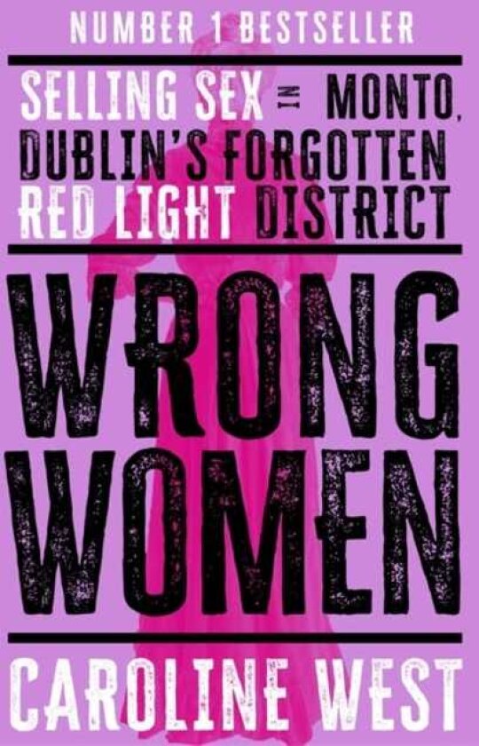 Wrong Women Selling Sex in Monto, Dublin's Forgotten Red Light District SHORTLISTED FOR THE IRISH BOOK AWARDS 2025