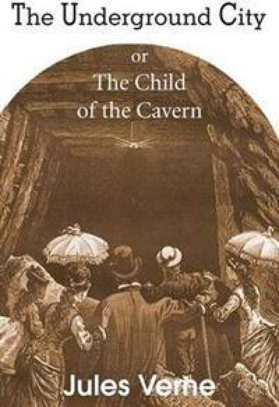 The Underground City, Or, the Child of the Cavern