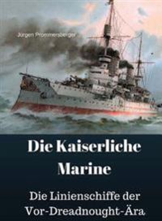 Die Kaiserliche Marine: Die Linienschiffe Der Vor-Dreadnought-Ära