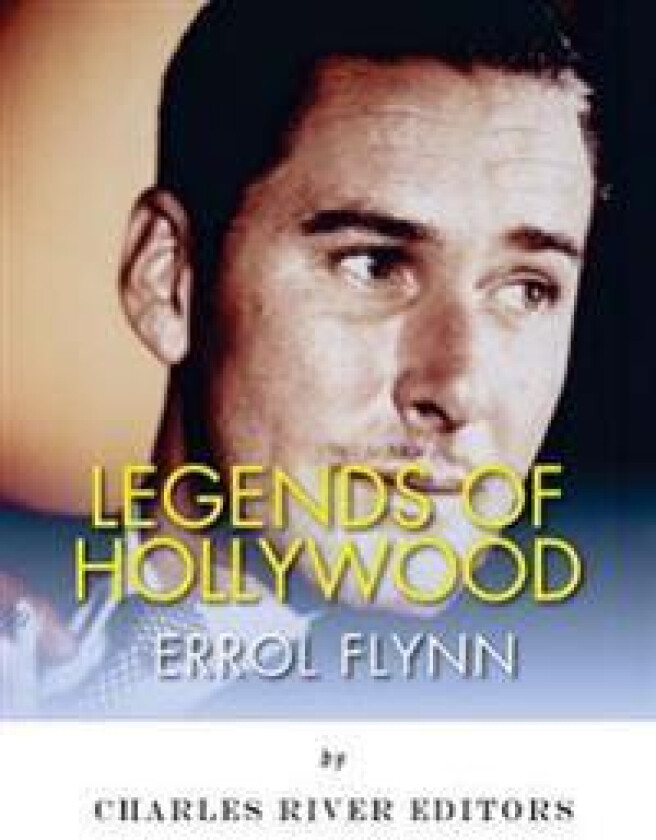 Legends of Hollywood: The Life of Errol Flynn