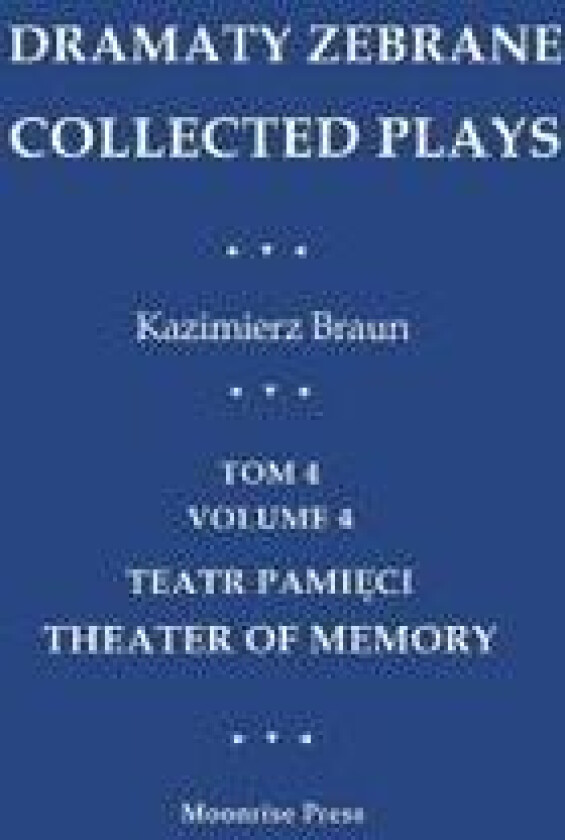 Dramaty Zebrane. Collected Plays. Tom 4. Volume 4. Teatr Pamieci. Theater of Memory