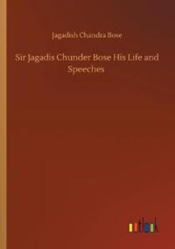 Sir Jagadis Chunder Bose His Life and Speeches