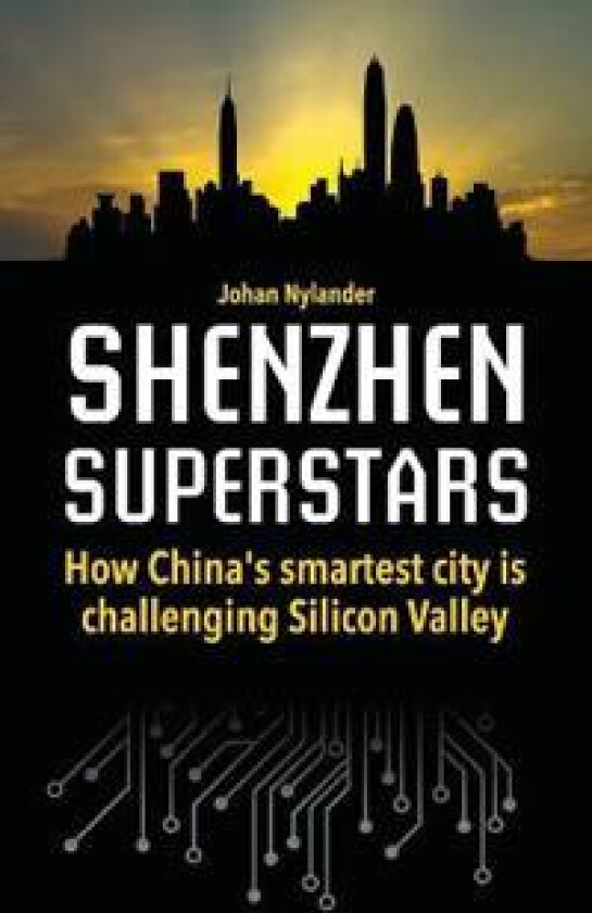 Shenzhen Superstars - How China's smartest city is challenging Silicon Valley