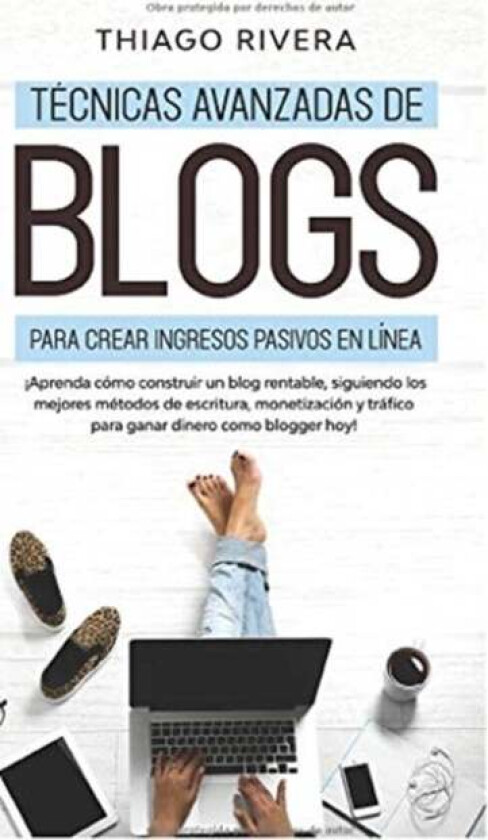 T?cnicas Avanzadas de Blogs Para Crear Ingresos Pasivos en L?nea av Thiago Rivera