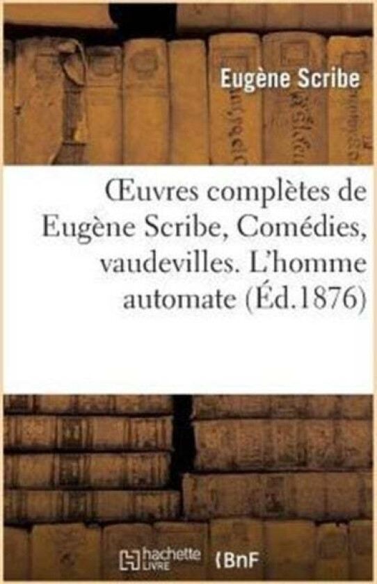 Oeuvres Compl?tes de Eug?ne Scribe, Com?dies, Vaudevilles. l'Homme Automate av Eug?ne Scribe