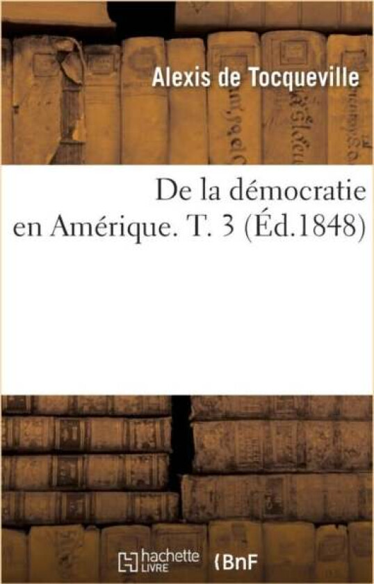 de la D?mocratie En Am?rique. T. 3 (?d.1848) av Alexis de Tocqueville