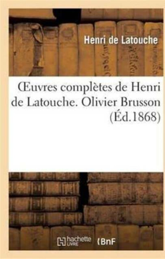 Oeuvres Compl?tes de Henri de Latouche. Olivier Brusson av Henri de Latouche