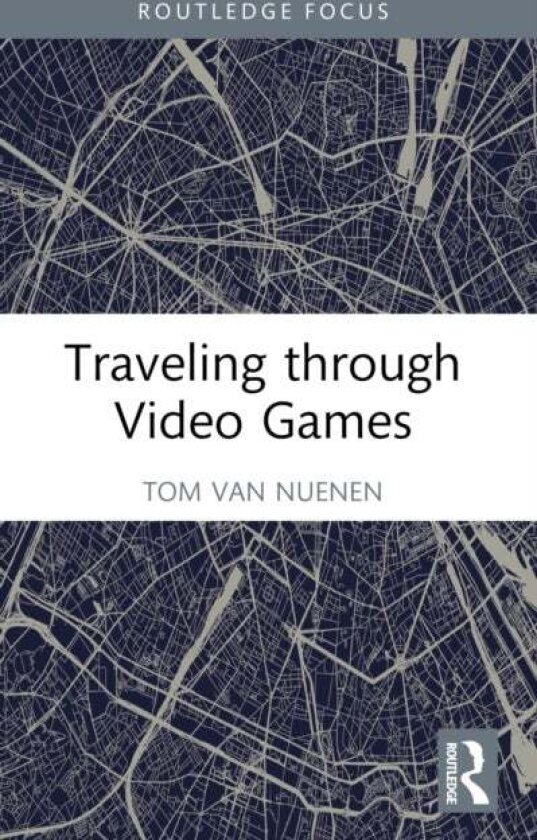 Traveling through Video Games av Tom van Nuenen