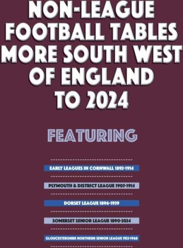 Non-League Football Tables ¿ South West of England Volume 2 ¿ Leagues to 2024 av Mick Blakeman