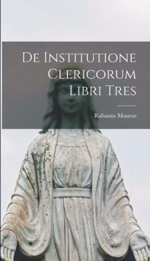 De Institutione Clericorum Libri Tres av Rabanus Maurus