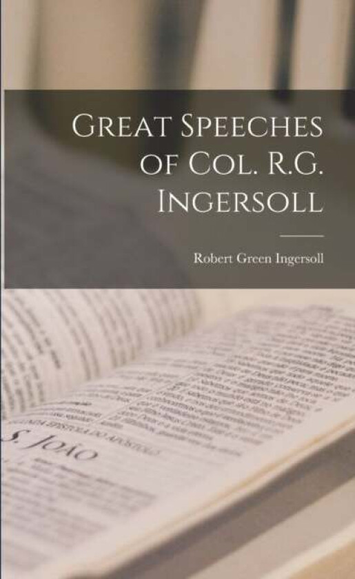 Great Speeches of Col. R.G. Ingersoll av Robert Green 1833-1899 Ingersoll