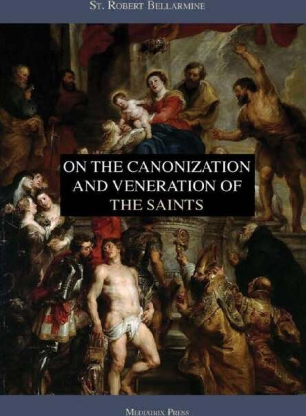 On the Canonization and Veneration of the Saints av Mediatrix Press, Ryan Grant (Translator), St. Robert Bellarmine