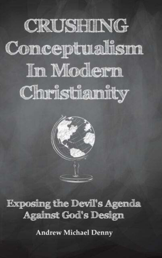 Crushing Conceptualism in Modern Christianity av Andrew Michael Denny
