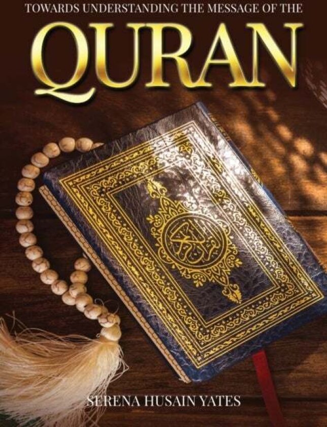 Towards Understanding The Message of the Quran av Serena Yates
