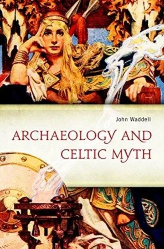 Archaeology and Celtic Myth av John Waddell