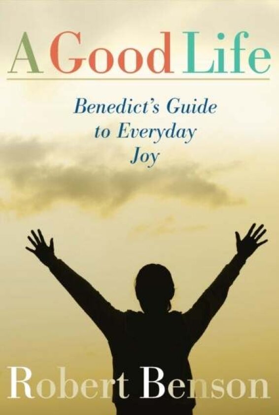 A Good Life: Benedict's Guide to Everyday Joy av Robert Benson