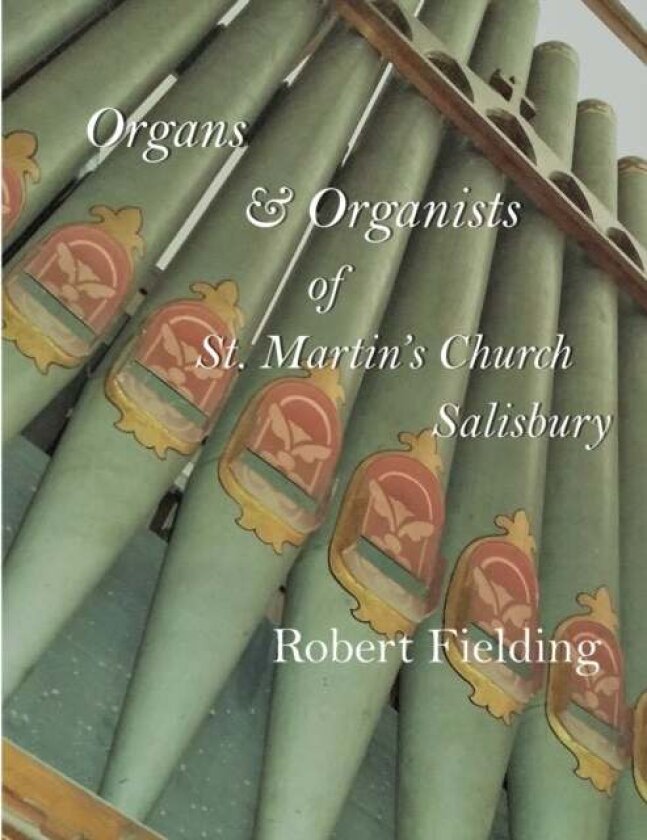 Organs & Organists of St. Martin's Church, Salisbury. av Robert C Fielding