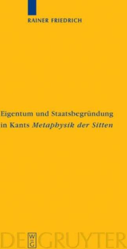 Eigentum und Staatsbegrundung in Kants 'Metaphysik der Sitten' av Rainer Friedrich