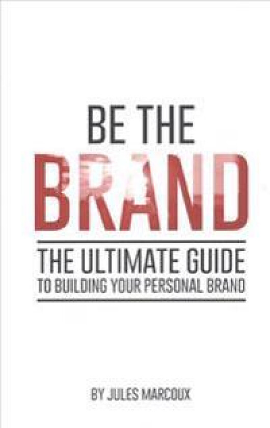 Be The Brand: The Ultimate Guide to Building Your Personal Brand