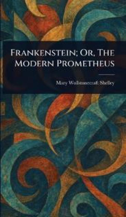 Frankenstein; Or, The Modern Prometheus