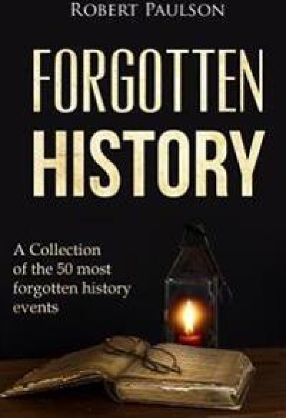 Forgotten History: A Collection of the 50 Most Forgotten History Events