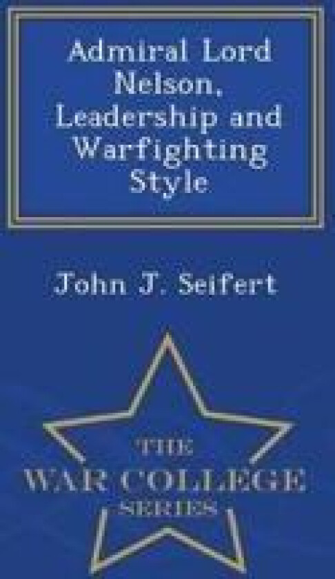 Admiral Lord Nelson, Leadership and Warfighting Style - War College Series