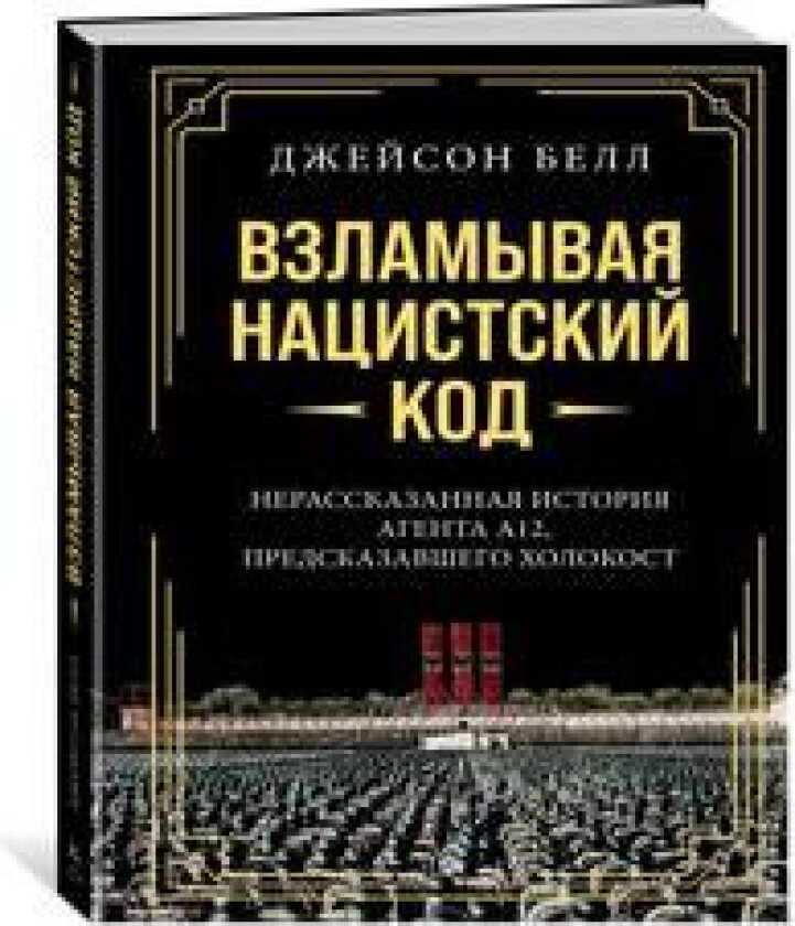 Vzlamyvaja natsistskij kod: Nerasskazannaja istorija agenta A12, predskazavshego Kholokost