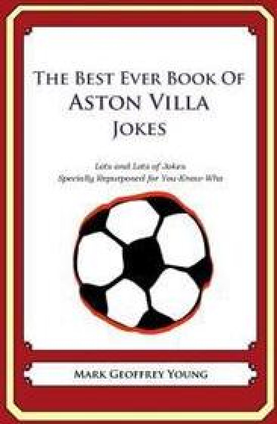 The Best Ever Book of Aston Villa Jokes: Lots and Lots of Jokes Specially Repurposed for You-Know-Who