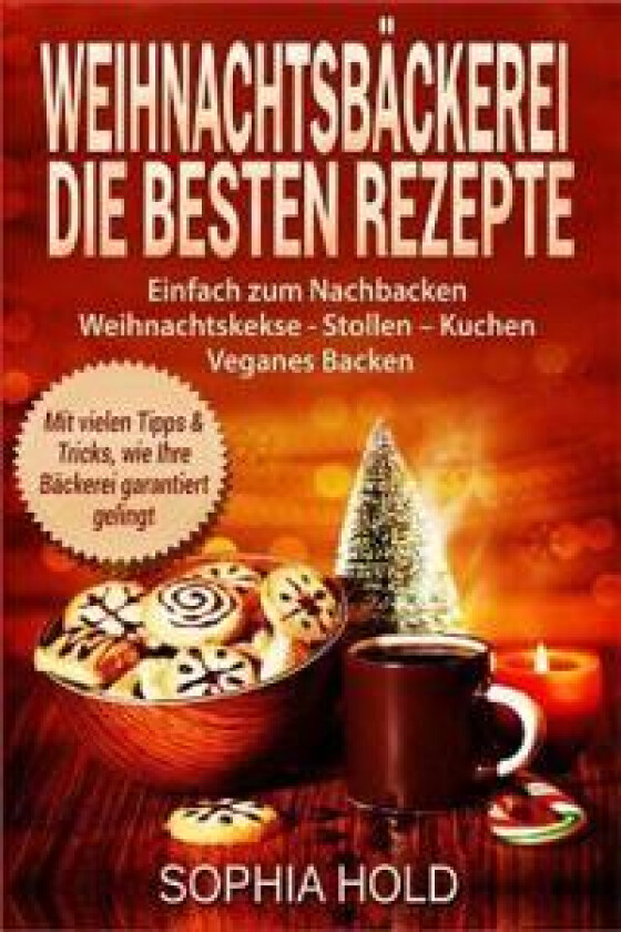 Weihnachtsbäckerei Die besten Rezepte Einfach zum Nachbacken Weihnachtskekse - Stollen - Kuchen Veganes Backen Mit vielen Tipps & Tricks, wie Ihre