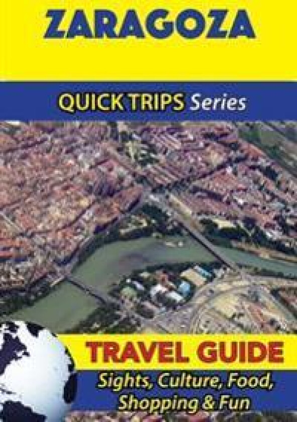Zaragoza Travel Guide (Quick Trips Series): Sights, Culture, Food, Shopping & Fun