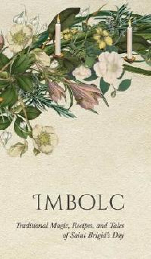 Imbolc: Traditional Magic, Recipes, and Tales of Saint Brigid's Day
