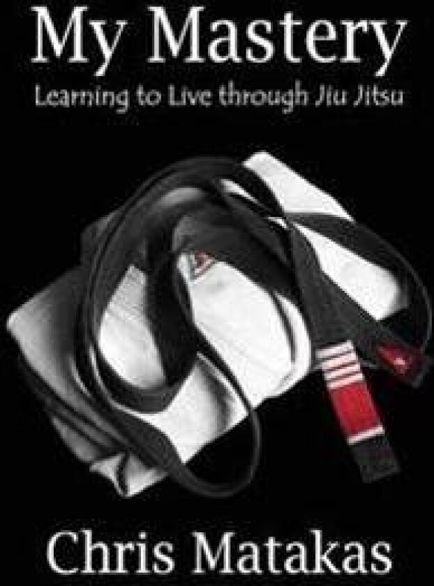 My Mastery: Learning to Live Through Jiu Jitsu